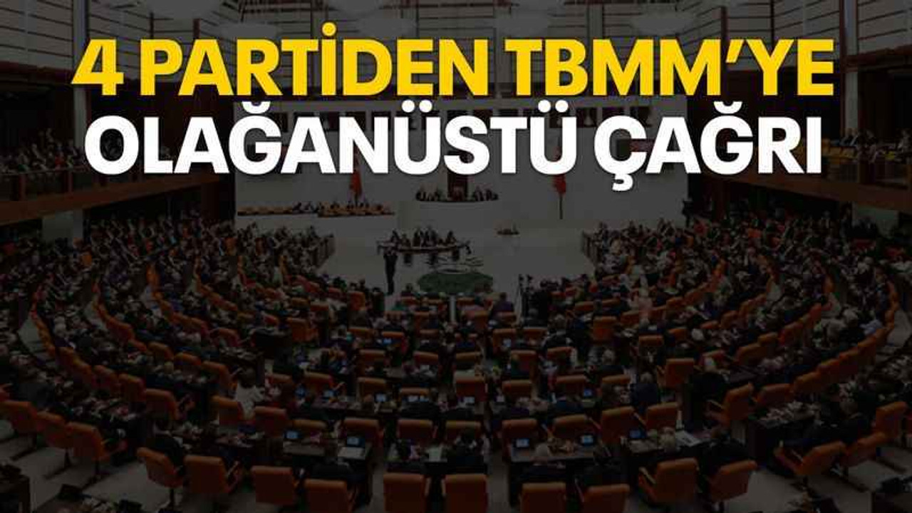 4 Partiden TBMM’ye olağanüstü çağrı